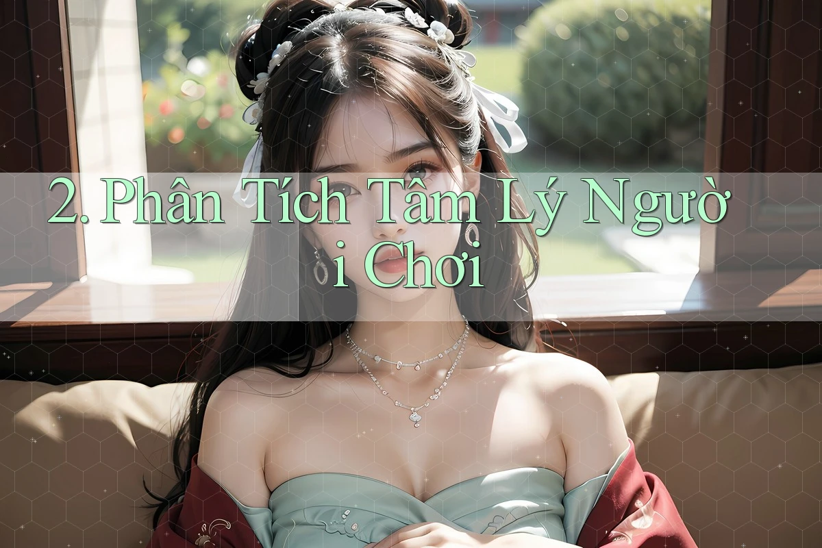 2. Phân Tích Tâm Lý Người Chơi 2. Phân Tích Tâm Lý Người Chơi