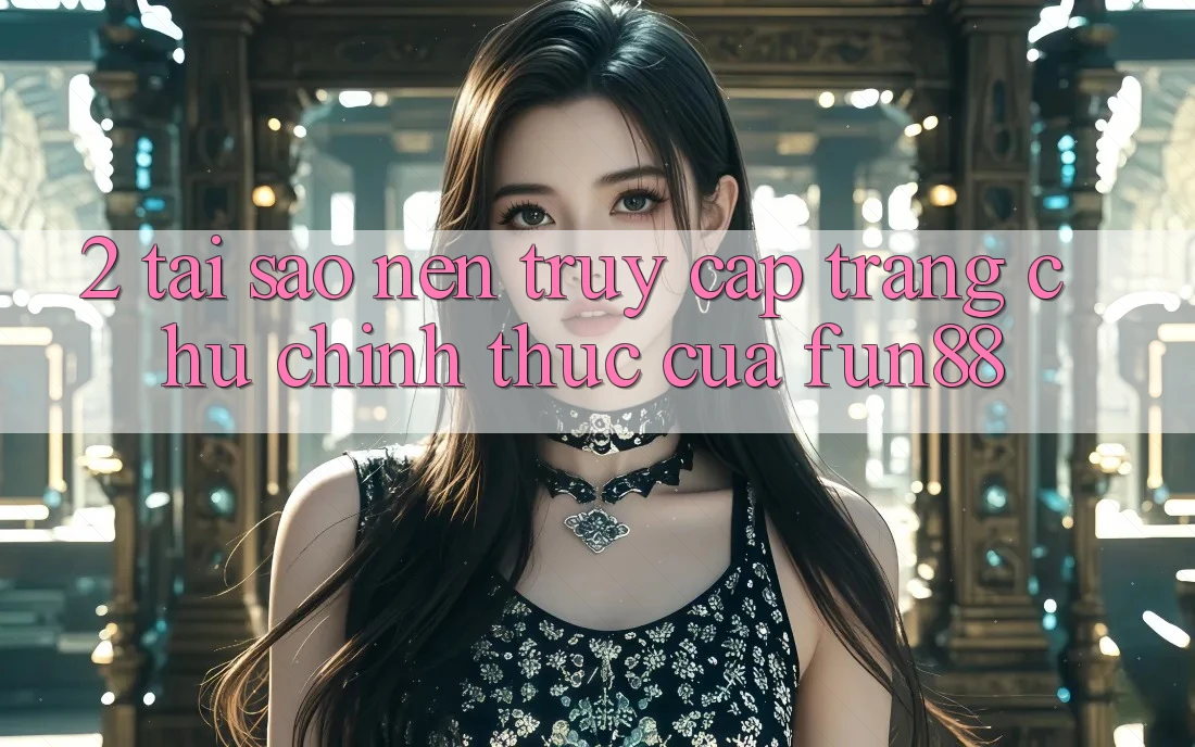2. Tại Sao Nên Truy Cập Trang chủ Chính Thức Của Fun88? 2. Tại Sao Nên Truy Cập Trang chủ Chính Thức Của Fun88?