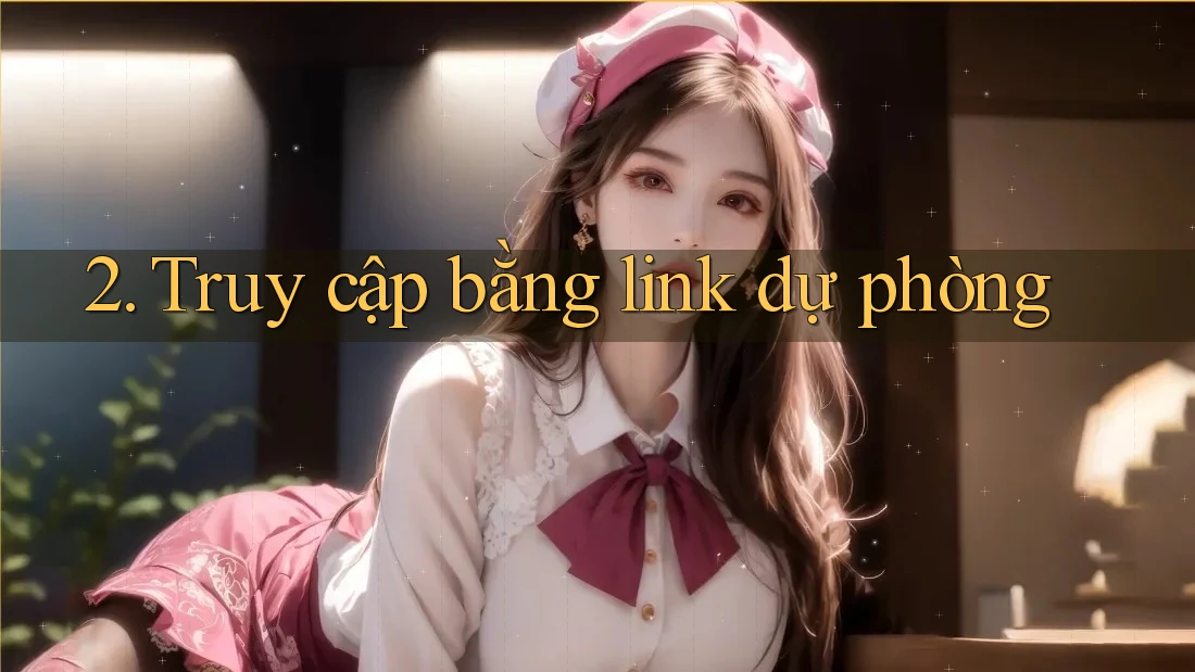 2. Truy cập bằng link dự phòng 2. Truy cập bằng link dự phòng