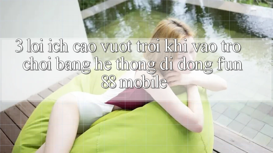 3. Lợi Ích Cao vượt trội Khi Vào Trò chơi Bằng Hệ thống di động Fun88 Mobile 3. Lợi Ích Cao vượt trội Khi Vào Trò chơi Bằng Hệ thống di động Fun88 Mobile