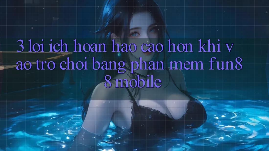 3. Lợi Ích Hoàn hảo cao hơn Khi Vào Trò chơi Bằng Phần mềm Fun88 Mobile 3. Lợi Ích Hoàn hảo cao hơn Khi Vào Trò chơi Bằng Phần mềm Fun88 Mobile