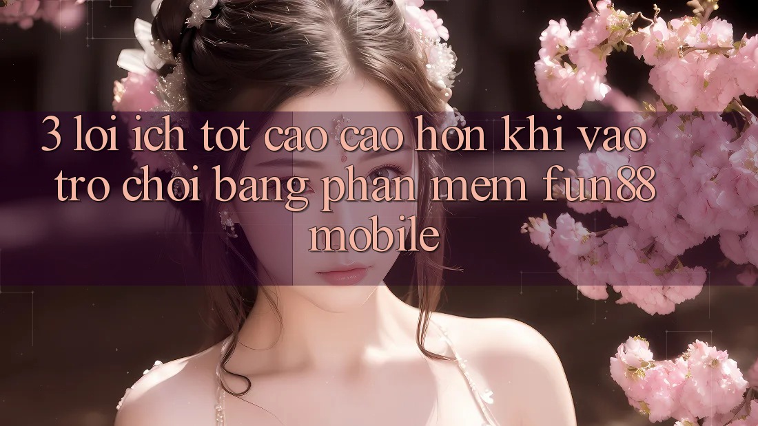 3. Lợi Ích Tốt cao cao hơn Khi Vào Trò chơi Bằng Phần mềm Fun88 Mobile 3. Lợi Ích Tốt cao cao hơn Khi Vào Trò chơi Bằng Phần mềm Fun88 Mobile