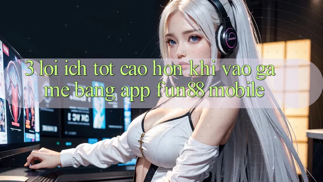 3. Lợi Ích Tốt cao hơn Khi Vào Game Bằng App Fun88 Mobile 3. Lợi Ích Tốt cao hơn Khi Vào Game Bằng App Fun88 Mobile