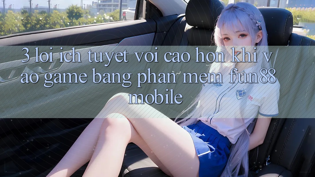 3. Lợi Ích Tuyệt vời cao hơn Khi Vào Game Bằng Phần mềm Fun88 Mobile 3. Lợi Ích Tuyệt vời cao hơn Khi Vào Game Bằng Phần mềm Fun88 Mobile