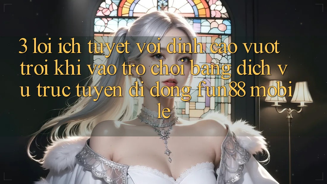 3. Lợi Ích Tuyệt vời đỉnh cao vượt trội Khi Vào Trò chơi Bằng Dịch vụ trực tuyến di động Fun88 Mobile 3. Lợi Ích Tuyệt vời đỉnh cao vượt trội Khi Vào Trò chơi Bằng Dịch vụ trực tuyến di động Fun88 Mobile