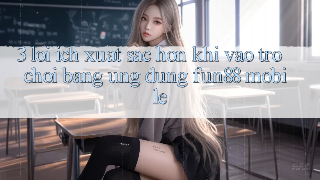3. Lợi Ích Xuất sắc hơn Khi Vào Trò chơi Bằng Ứng dụng Fun88 Mobile 3. Lợi Ích Xuất sắc hơn Khi Vào Trò chơi Bằng Ứng dụng Fun88 Mobile