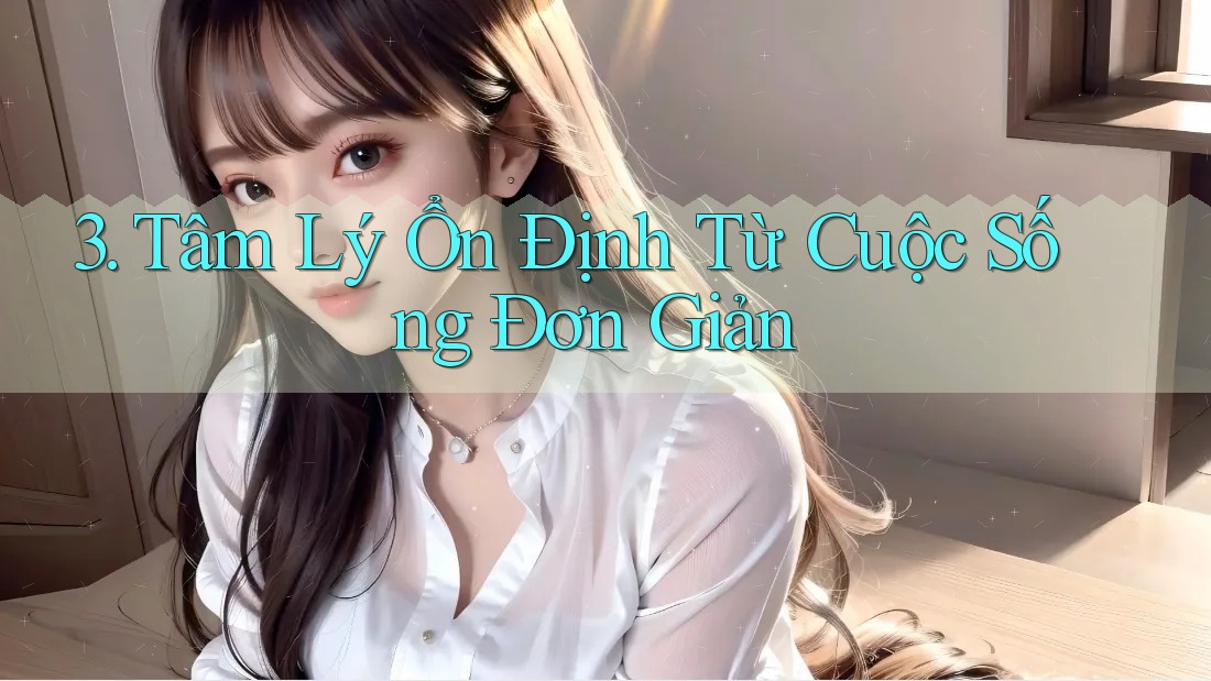 3. Tâm Lý Ổn Định Từ Cuộc Sống Đơn Giản
