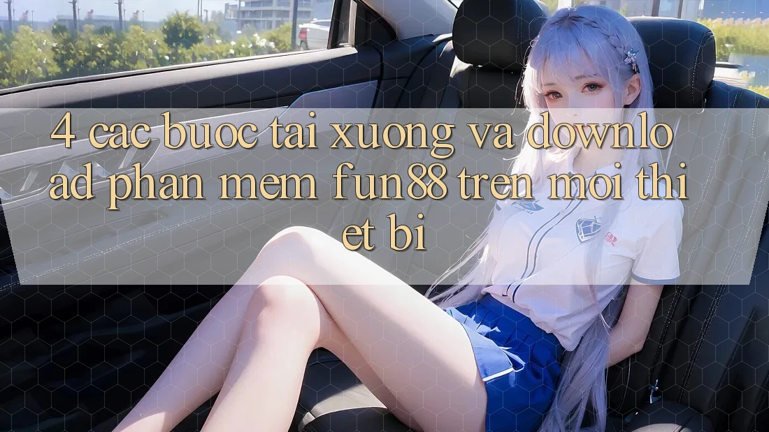 4. Các bước Tải xuống Và Download Phần mềm Fun88 Trên Mọi Thiết Bị 4. Các bước Tải xuống Và Download Phần mềm Fun88 Trên Mọi Thiết Bị