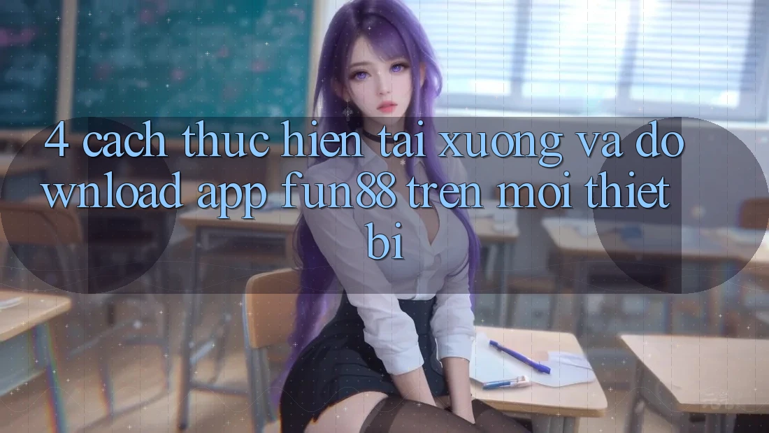 4. Cách thực hiện Tải xuống Và Download App Fun88 Trên Mọi Thiết Bị