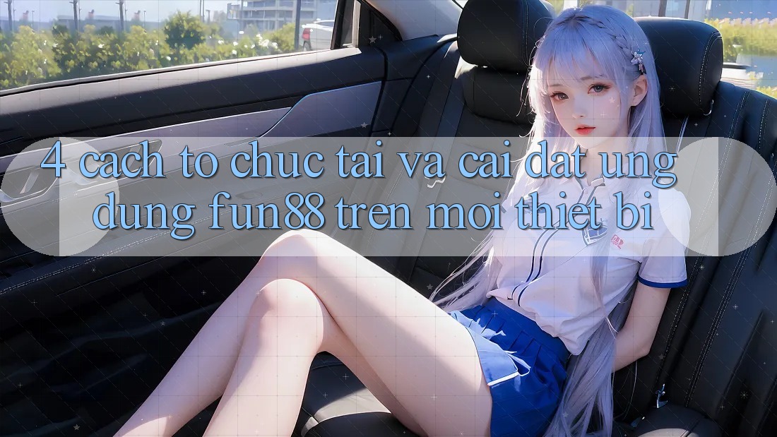 4. Cách tổ chức Tải Và Cài Đặt Ứng dụng Fun88 Trên Mọi Thiết Bị 4. Cách tổ chức Tải Và Cài Đặt Ứng dụng Fun88 Trên Mọi Thiết Bị