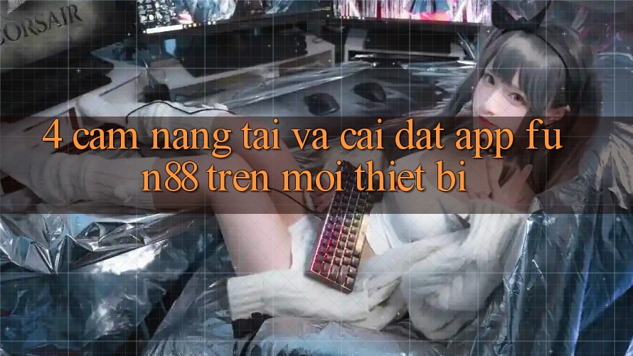 4. Cẩm nang Tải Và Cài Đặt App Fun88 Trên Mọi Thiết Bị