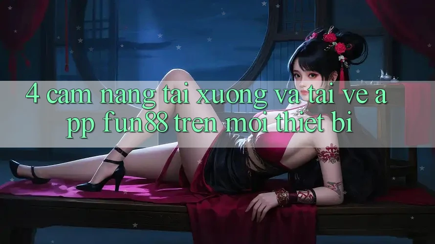 4. Cẩm nang Tải xuống Và Tải về App Fun88 Trên Mọi Thiết Bị