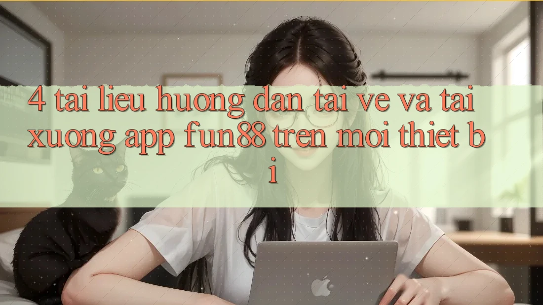 4. Tài liệu hướng dẫn Tải về Và Tải xuống App Fun88 Trên Mọi Thiết Bị 4. Tài liệu hướng dẫn Tải về Và Tải xuống App Fun88 Trên Mọi Thiết Bị