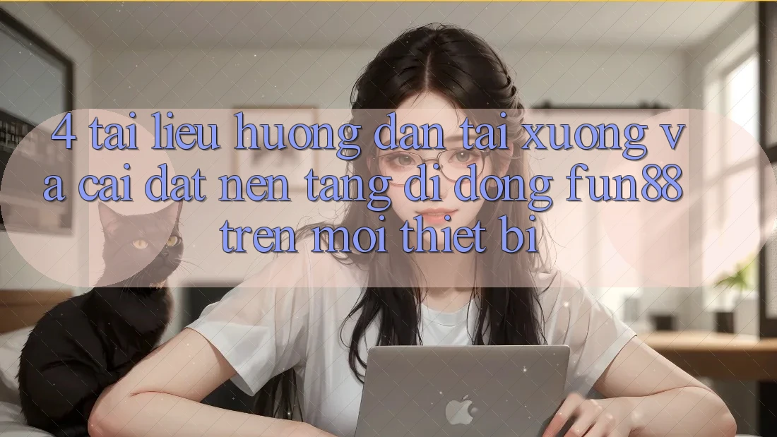 4. Tài liệu hướng dẫn Tải xuống Và Cài Đặt Nền tảng di động Fun88 Trên Mọi Thiết Bị 4. Tài liệu hướng dẫn Tải xuống Và Cài Đặt Nền tảng di động Fun88 Trên Mọi Thiết Bị