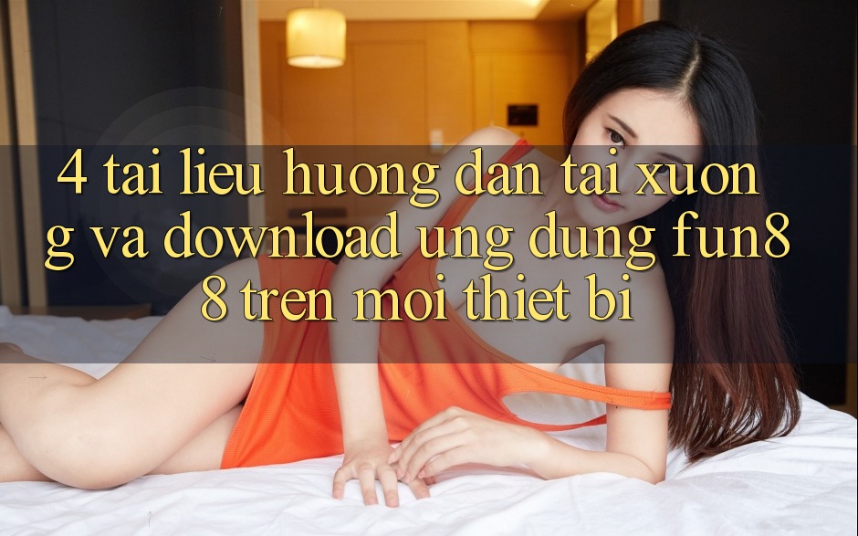 4. Tài liệu hướng dẫn Tải xuống Và Download Ứng dụng Fun88 Trên Mọi Thiết Bị 4. Tài liệu hướng dẫn Tải xuống Và Download Ứng dụng Fun88 Trên Mọi Thiết Bị