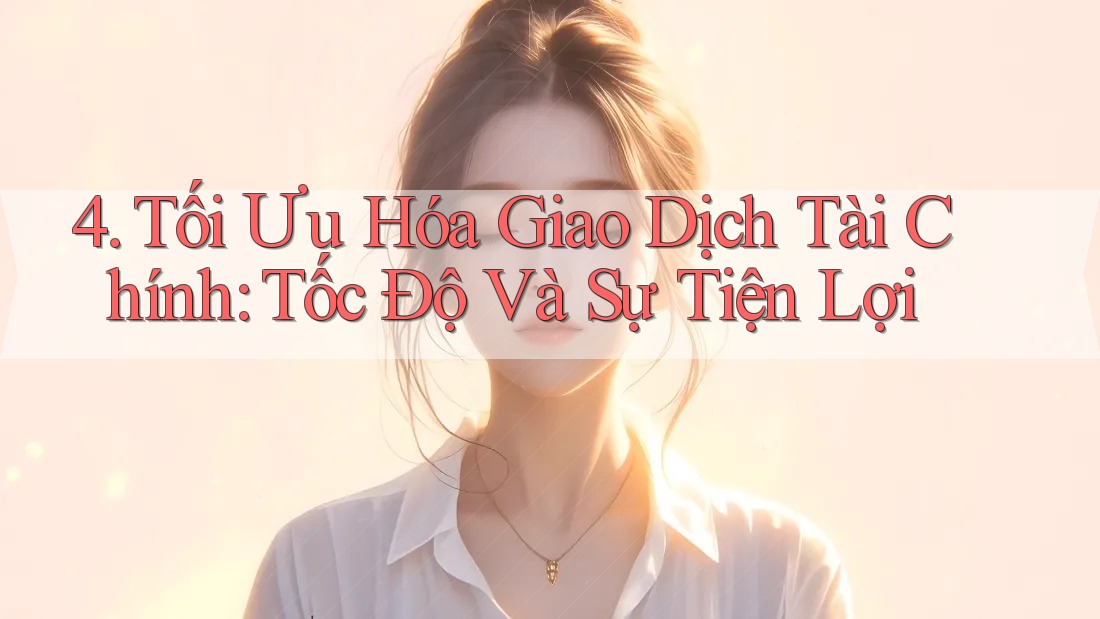 4. Tối Ưu Hóa Giao Dịch Tài Chính: Tốc Độ Và Sự Tiện Lợi