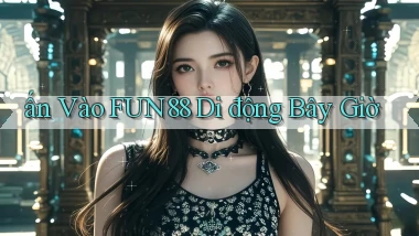 ấn vào fun88 di động bây giờ