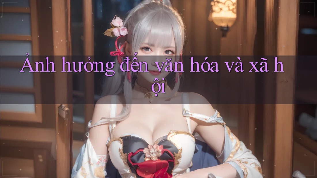 Ảnh hưởng đến văn hóa và xã hội Ảnh hưởng đến văn hóa và xã hội