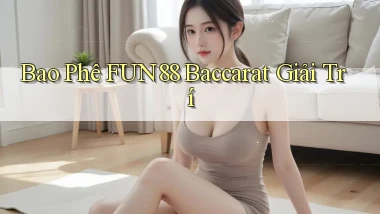 bao phê fun88 baccarat giải trí