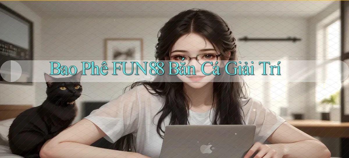 bao phê fun88 bắn cá giải trí