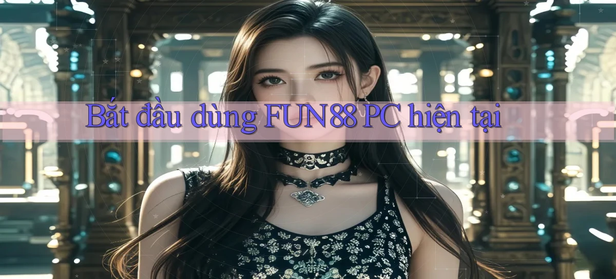 bắt đầu dùng fun88 pc hiện tại