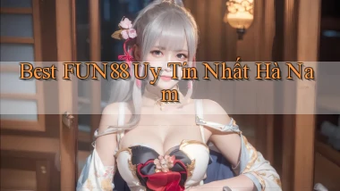 best fun88 uy tín nhất Hà Nam