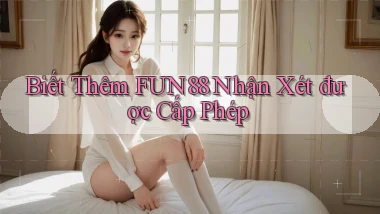 biết thêm fun88 nhận xét được cấp phép