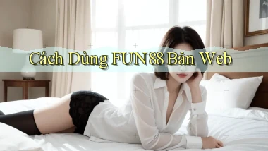 cách dùng fun88 bản web