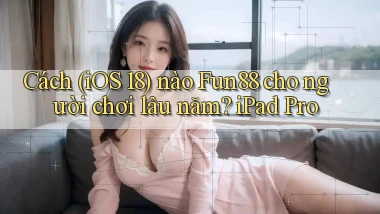 Cách (iOS 18) nào Fun88 cho người chơi lâu năm iPad Pro