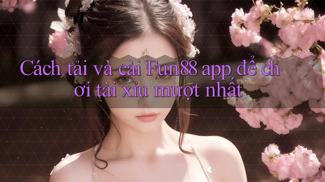 Cách tải và cài Fun88 app để chơi tài xỉu mượt nhất Cách tải và cài Fun88 app để chơi tài xỉu mượt nhất
