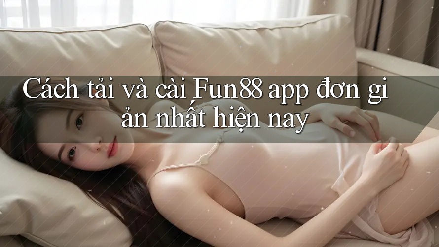 Cách tải và cài Fun88 app đơn giản nhất hiện nay Cách tải và cài Fun88 app đơn giản nhất hiện nay