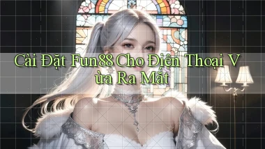 cài đặt fun88 cho điện thoại vừa ra mắt