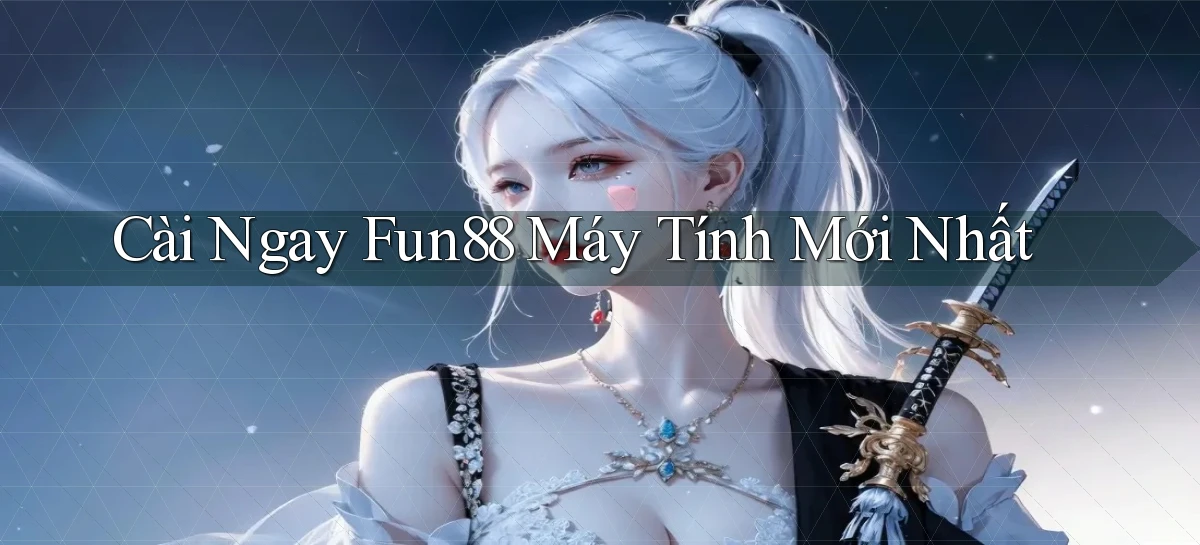 cài ngay fun88 máy tính mới nhất