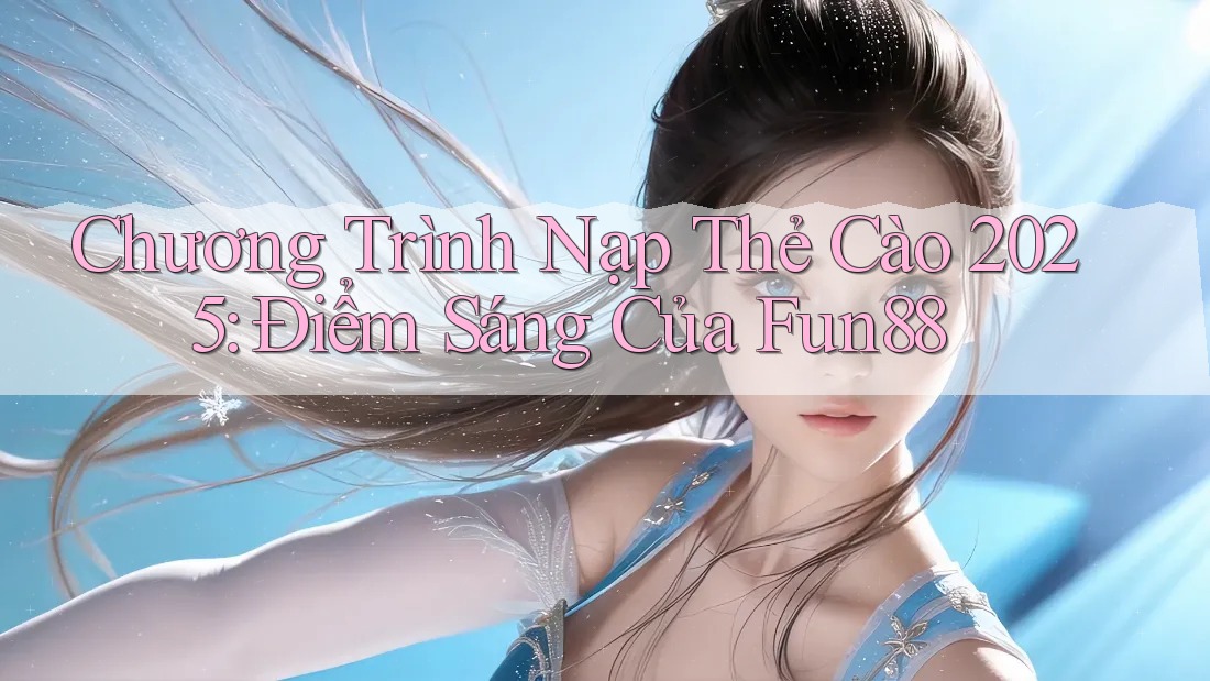 Chương Trình Nạp Thẻ Cào 2025: Điểm Sáng Của Fun88 Chương Trình Nạp Thẻ Cào 2025: Điểm Sáng Của Fun88
