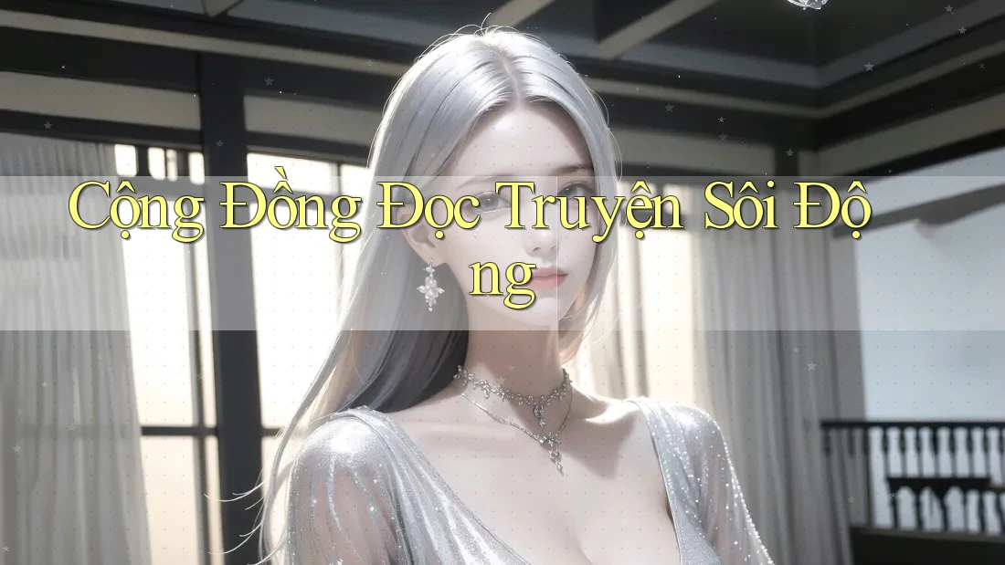Cộng Đồng Đọc Truyện Sôi Động Cộng Đồng Đọc Truyện Sôi Động