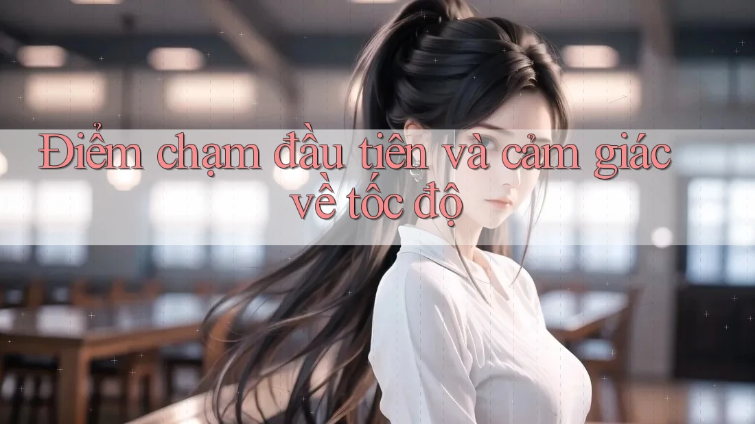 Điểm chạm đầu tiên và cảm giác về tốc độ Điểm chạm đầu tiên và cảm giác về tốc độ
