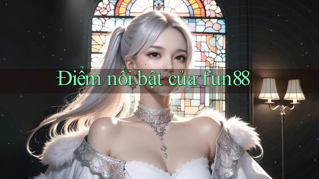 Điểm Nổi Bật Của Fun88 Điểm Nổi Bật Của Fun88