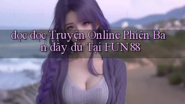 đọc đọc truyện online phiên bản đầy đủ tại fun88