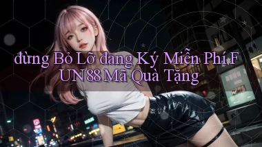 đừng bỏ lỡ đăng ký miễn phí fun88 mã quà tặng