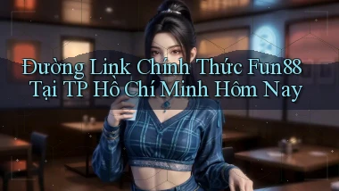 đường link chính thức fun88 tại TP Hồ Chí Minh hôm nay
