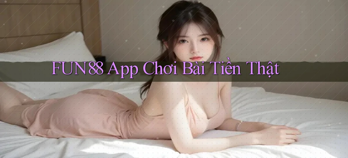fun88 app chơi bài tiền thật