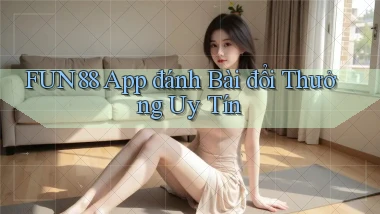 fun88 app đánh bài đổi thưởng uy tín
