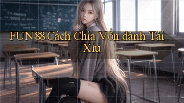 fun88  cách chia vốn đánh tài xỉu
