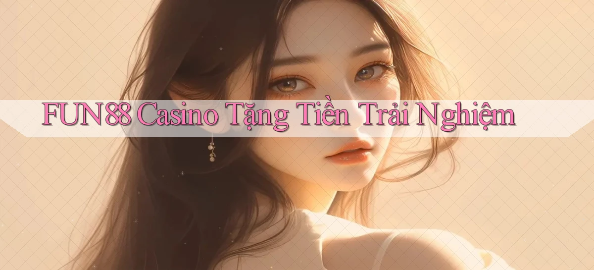 fun88 casino tặng tiền trải nghiệm