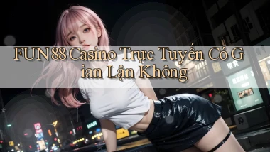 fun88 casino trực tuyến có gian lận không