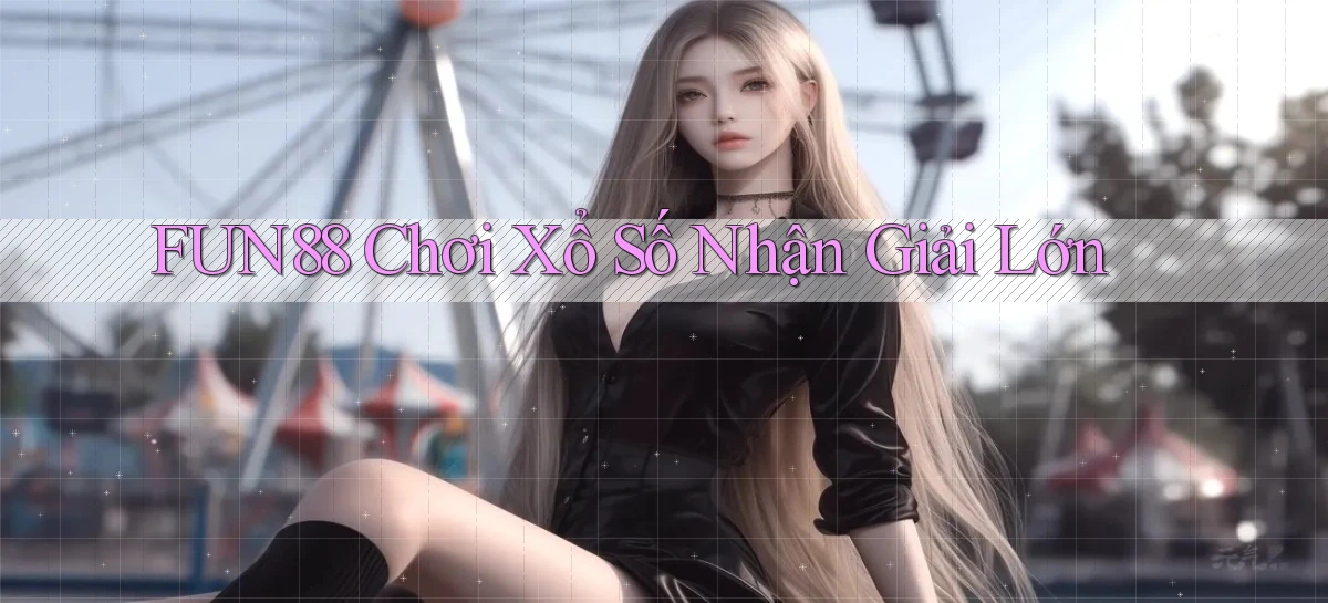 fun88  Chơi xổ số nhận giải lớn
