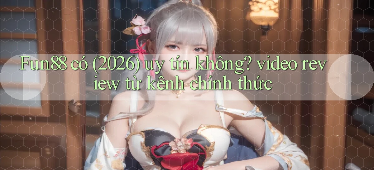 Fun88 có (2026) uy tín không video review từ kênh chính thức