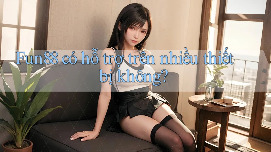 Fun88 có hỗ trợ trên nhiều thiết bị không? Fun88 có hỗ trợ trên nhiều thiết bị không?