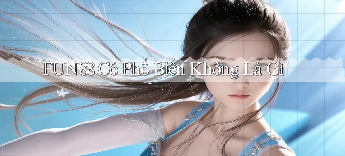 fun88 có phổ biến không là gì