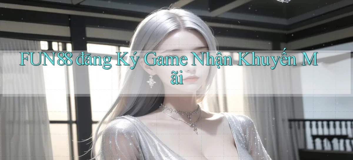 fun88  đăng ký game nhận khuyến mãi